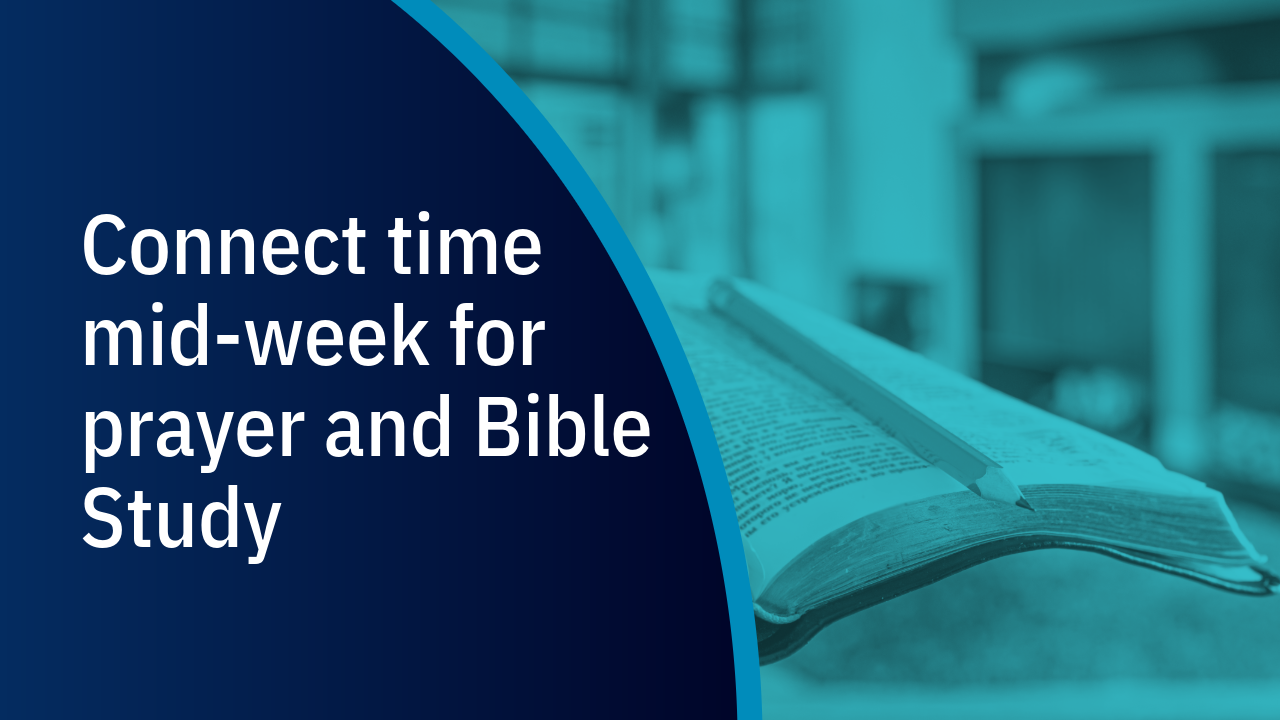 Connect time mid-week for prayer and Bible Study